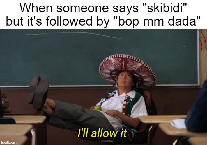OwO | When someone says "skibidi" but it's followed by "bop mm dada" | image tagged in i'll allow it,skibidi toilet,skibidi bop mm dada,memes,dank memes,funny memes | made w/ Imgflip meme maker