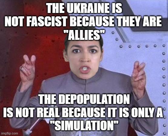 #AOC is "not" Frida Kahlo | THE UKRAINE IS NOT FASCIST BECAUSE THEY ARE 
"ALLIES"; THE DEPOPULATION IS NOT REAL BECAUSE IT IS ONLY A 
"SIMULATION" | image tagged in 'evil' aoc,satanic,nwo,dystopia | made w/ Imgflip meme maker