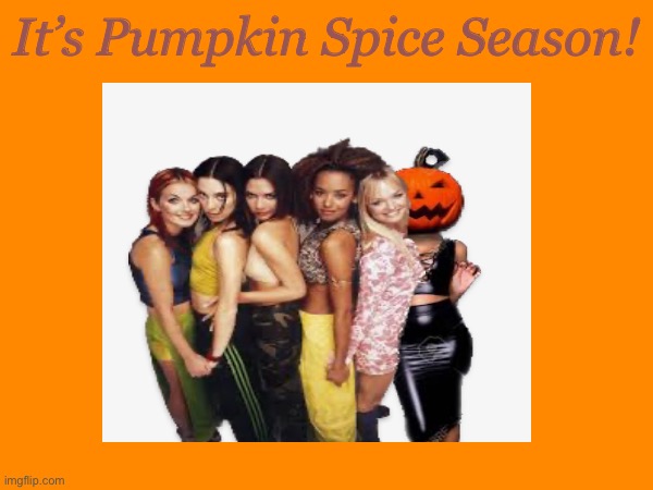 Pumpkin Spice | It’s Pumpkin Spice Season! | image tagged in funny meme,pumpkin spice,spice girls,fall,autumn,beautiful woman | made w/ Imgflip meme maker