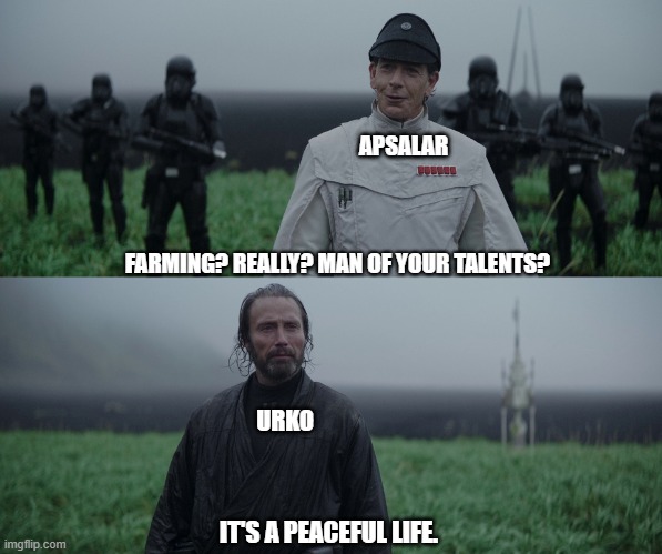 a man of your talent | APSALAR; FARMING? REALLY? MAN OF YOUR TALENTS? URKO; IT'S A PEACEFUL LIFE. | image tagged in a man of your talent,Dust_of_Memes | made w/ Imgflip meme maker