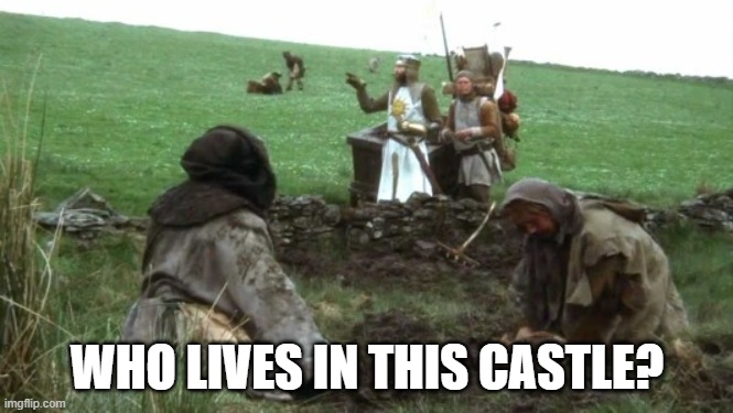 Who Lives in this Castle | WHO LIVES IN THIS CASTLE? | image tagged in who lives in this castle,monty python and the holy grail,castle | made w/ Imgflip meme maker
