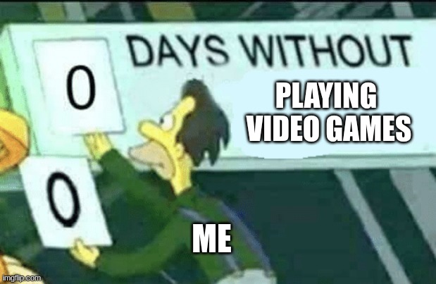 gamers be like... | PLAYING 
VIDEO GAMES; ME | image tagged in 0 days without lenny simpsons,video games,funny,memes | made w/ Imgflip meme maker