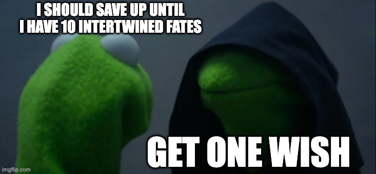Genshin | I SHOULD SAVE UP UNTIL I HAVE 10 INTERTWINED FATES; GET ONE WISH | image tagged in memes,evil kermit | made w/ Imgflip meme maker