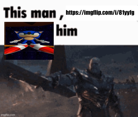 This man, _____ him | https://imgflip.com/i/81yyfg | image tagged in this man _____ him | made w/ Imgflip meme maker