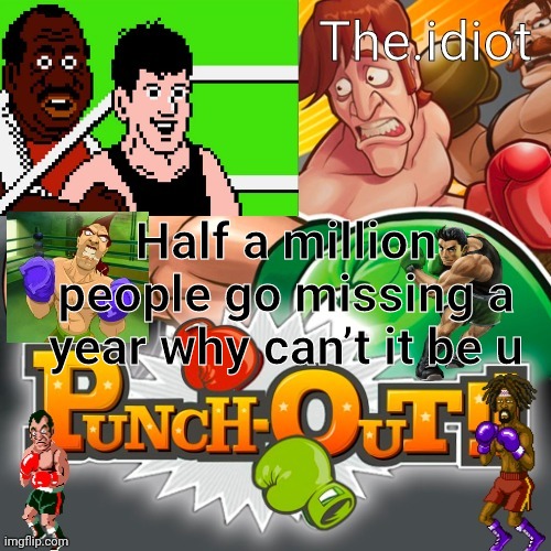 Punchout announcment temp | Half a million people go missing a year why can’t it be u | image tagged in punchout announcment temp | made w/ Imgflip meme maker