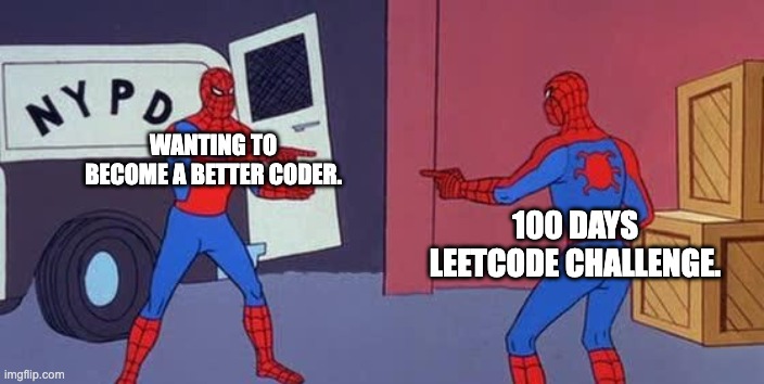 Spider Man Double | WANTING TO BECOME A BETTER CODER. 100 DAYS LEETCODE CHALLENGE. | image tagged in spider man double | made w/ Imgflip meme maker