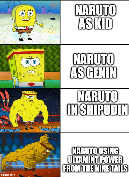 Strong spongebob chart | NARUTO AS KID; NARUTO AS GENIN; NARUTO IN SHIPUDIN; NARUTO USING ULTAMINT POWER FROM THE NINE TAILS | image tagged in strong spongebob chart | made w/ Imgflip meme maker