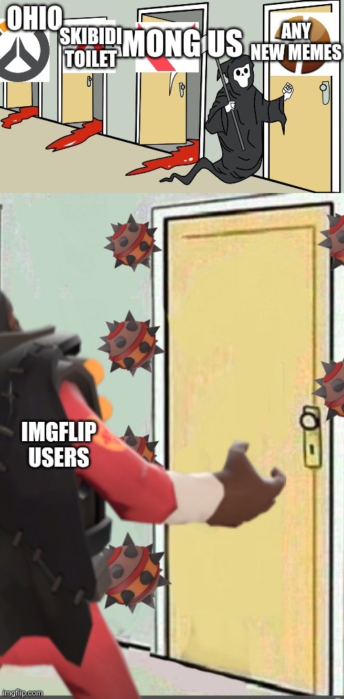 Imgflip (and Team Fortress 2) to the rescue | AMONG US; OHIO; ANY NEW MEMES; SKIBIDI TOILET; IMGFLIP USERS | image tagged in memes,death knocking at the door | made w/ Imgflip meme maker