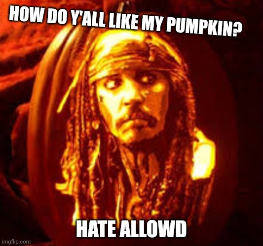Do you like it? | HOW DO Y'ALL LIKE MY PUMPKIN? HATE ALLOWD | image tagged in happy halloween | made w/ Imgflip meme maker