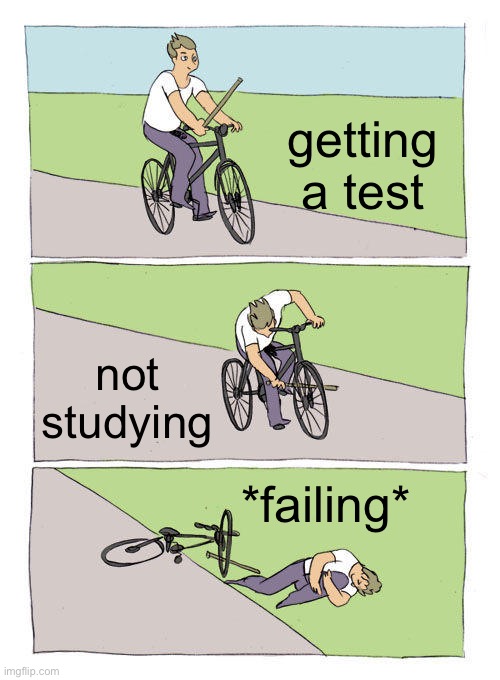 Bike Fall | getting a test; not studying; *failing* | image tagged in memes,bike fall | made w/ Imgflip meme maker