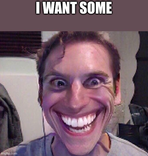 When The Imposter Is Sus | I WANT SOME | image tagged in when the imposter is sus | made w/ Imgflip meme maker