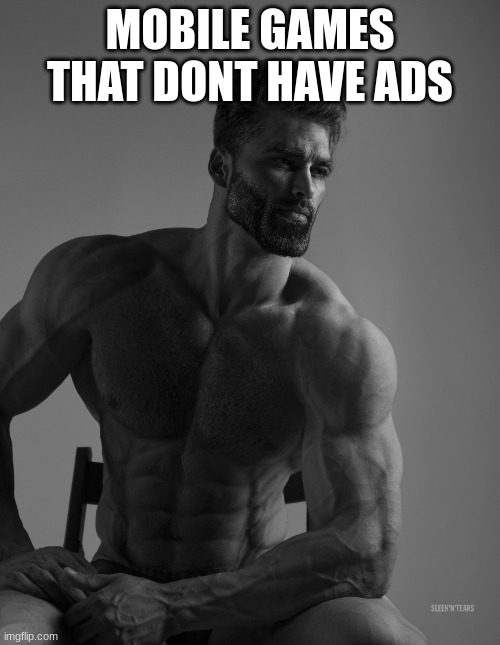 Giga Chad | MOBILE GAMES THAT DONT HAVE ADS | image tagged in giga chad | made w/ Imgflip meme maker