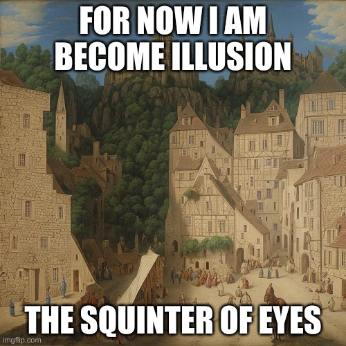 FOR NOW I AM BECOME ILLUSION; THE SQUINTER OF EYES | image tagged in illusion 100 | made w/ Imgflip meme maker