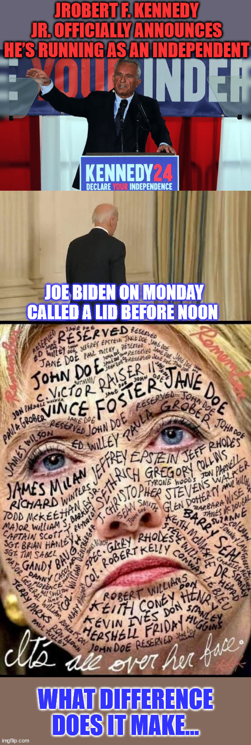 Democrats | JROBERT F. KENNEDY JR. OFFICIALLY ANNOUNCES HE’S RUNNING AS AN INDEPENDENT; JOE BIDEN ON MONDAY CALLED A LID BEFORE NOON; WHAT DIFFERENCE DOES IT MAKE... | image tagged in democrats,america,haters | made w/ Imgflip meme maker