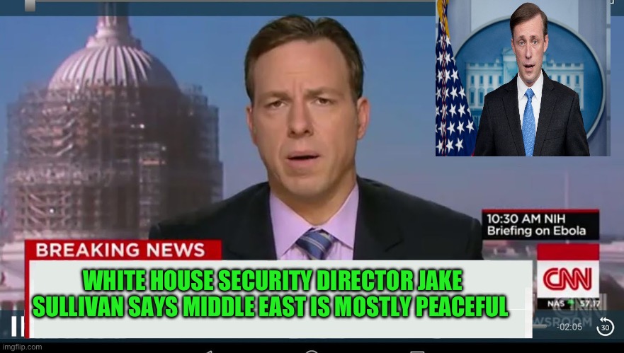 Nope | WHITE HOUSE SECURITY DIRECTOR JAKE SULLIVAN SAYS MIDDLE EAST IS MOSTLY PEACEFUL | image tagged in cnn breaking news template | made w/ Imgflip meme maker