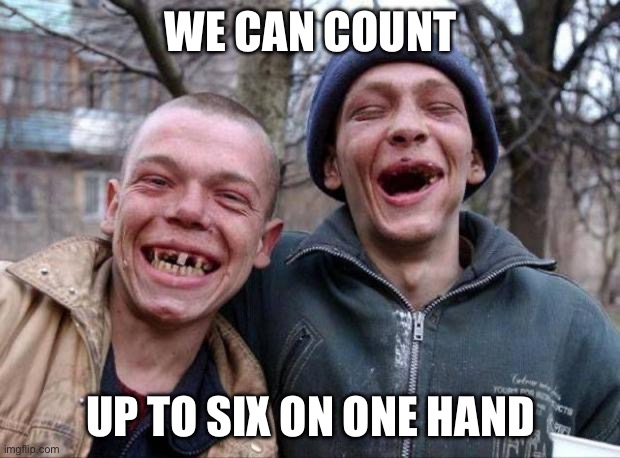 Inbred | WE CAN COUNT; UP TO SIX ON ONE HAND | image tagged in no teeth,alabama | made w/ Imgflip meme maker