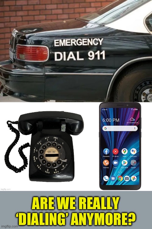 Update to Call | ARE WE REALLY ‘DIALING’ ANYMORE? | image tagged in 911,dial,call,phone numbers | made w/ Imgflip meme maker
