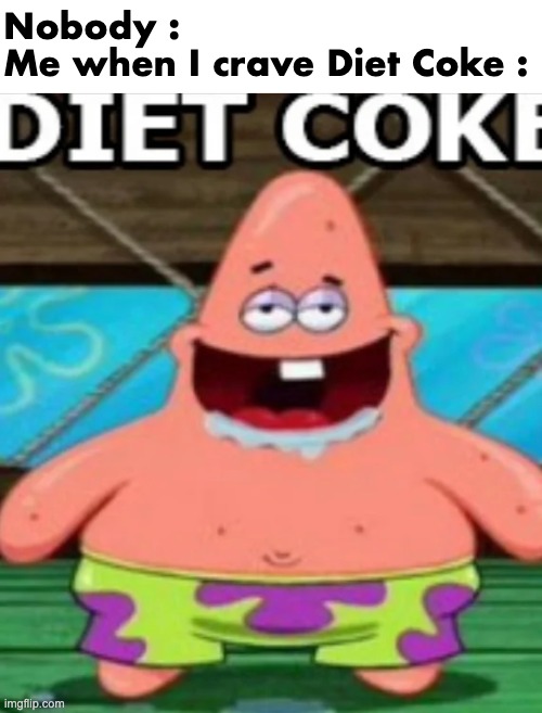 Hahahaha so true lmao lol fr fr | Nobody : 
Me when I crave Diet Coke : | image tagged in memes,funny,relatable,shitpost,front page plz | made w/ Imgflip meme maker