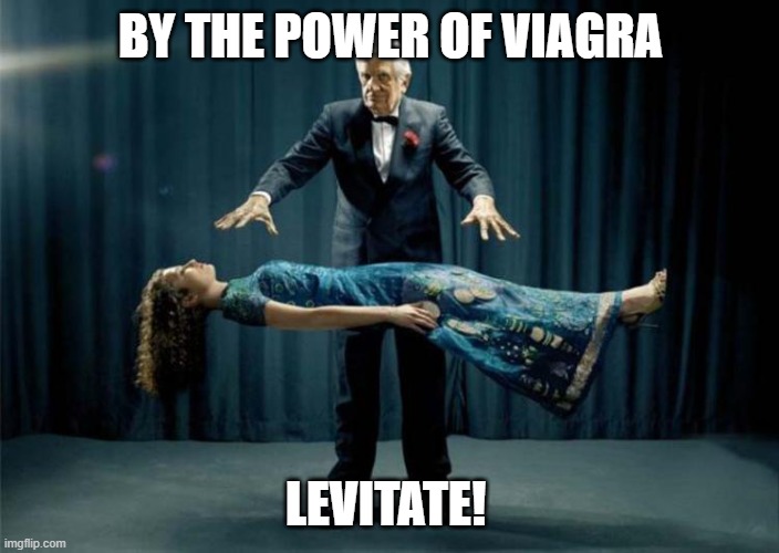 Magic | BY THE POWER OF VIAGRA; LEVITATE! | image tagged in viagra | made w/ Imgflip meme maker