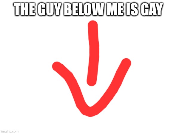 THE GUY BELOW ME IS GAY | made w/ Imgflip meme maker