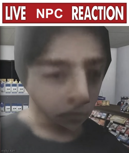 Live NPC reaction | image tagged in live npc reaction | made w/ Imgflip meme maker