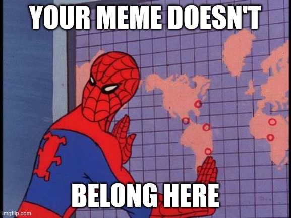 spiderman map | YOUR MEME DOESN'T BELONG HERE | image tagged in spiderman map | made w/ Imgflip meme maker