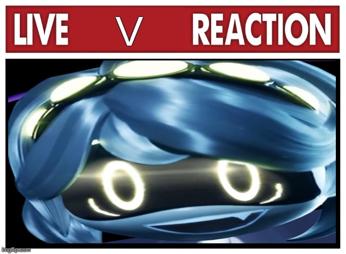 Live reaction | V | image tagged in live reaction | made w/ Imgflip meme maker