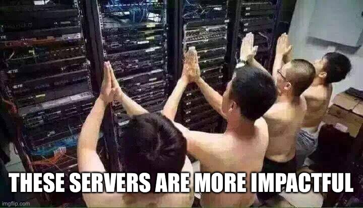 Praying to the server gods | THESE SERVERS ARE MORE IMPACTFUL | image tagged in praying to the server gods | made w/ Imgflip meme maker
