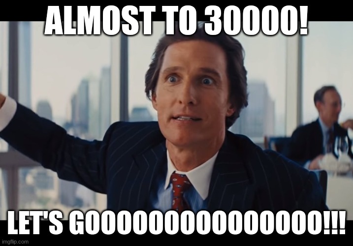 WOOOOOOOOOOOOOOOOOO | ALMOST TO 30000! LET'S GOOOOOOOOOOOOOOO!!! | image tagged in those are rookie numbers | made w/ Imgflip meme maker