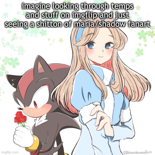 or just shadow stuff in general (god save me) | imagine looking through temps and stuff on imgflip and just seeing a shitton of maria/shadow fanart | image tagged in maria and shadow again art by kiwamimuneko | made w/ Imgflip meme maker