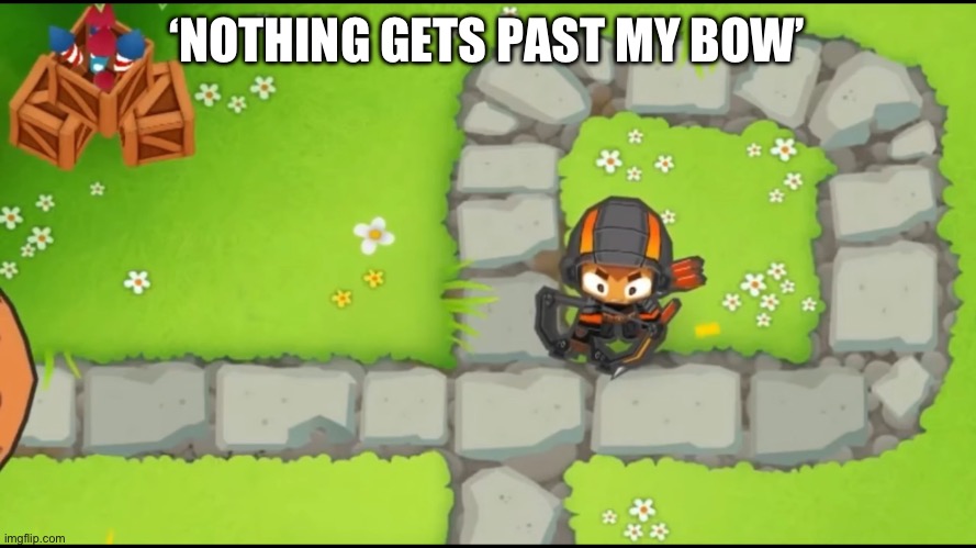 ‘Are you kidding me? Nothing gets past my bow’’ he says | ‘NOTHING GETS PAST MY BOW’ | image tagged in btd6,why are you reading the tags,stop reading the tags,i said stop | made w/ Imgflip meme maker