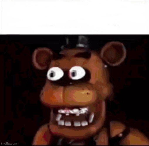 Shocked Freddy Fazbear | image tagged in shocked freddy fazbear | made w/ Imgflip meme maker