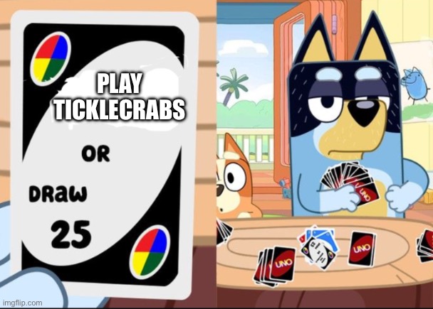Why | PLAY TICKLECRABS | image tagged in bluey uno darw 25 2 0 template,bluey,memes,lolz,bandit | made w/ Imgflip meme maker