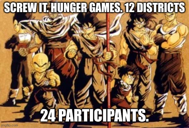 2 characters per user. I will also participate. | SCREW IT. HUNGER GAMES. 12 DISTRICTS; 24 PARTICIPANTS. | made w/ Imgflip meme maker