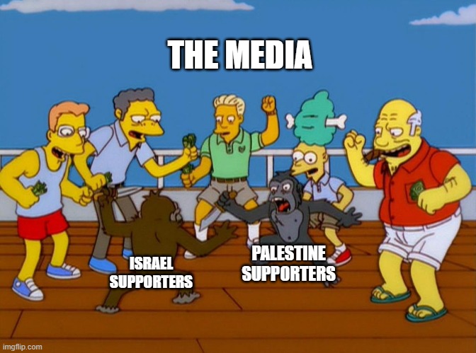 Simpsons Monkey Fight | THE MEDIA; PALESTINE SUPPORTERS; ISRAEL SUPPORTERS | image tagged in simpsons monkey fight | made w/ Imgflip meme maker