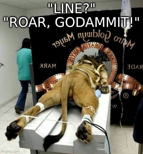 lion | "LINE?"
"ROAR, GODAMMIT!" | image tagged in movies | made w/ Imgflip meme maker