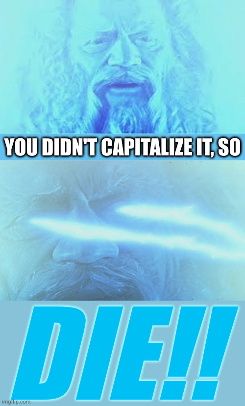 YOU DIDN'T CAPITALIZE IT, SO; DIE!! | made w/ Imgflip meme maker