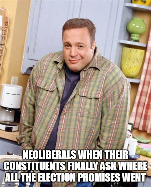 NEOLIBERALS WHEN THEIR CONSTITUENTS FINALLY ASK WHERE ALL THE ELECTION PROMISES WENT | made w/ Imgflip meme maker