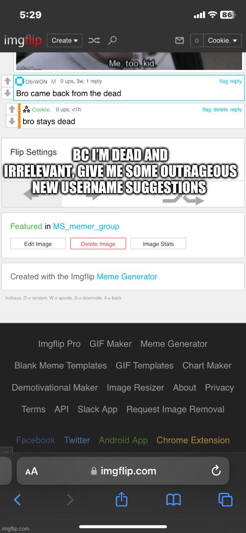 same username for 3 years is stale | BC I’M DEAD AND IRRELEVANT, GIVE ME SOME OUTRAGEOUS NEW USERNAME SUGGESTIONS | made w/ Imgflip meme maker