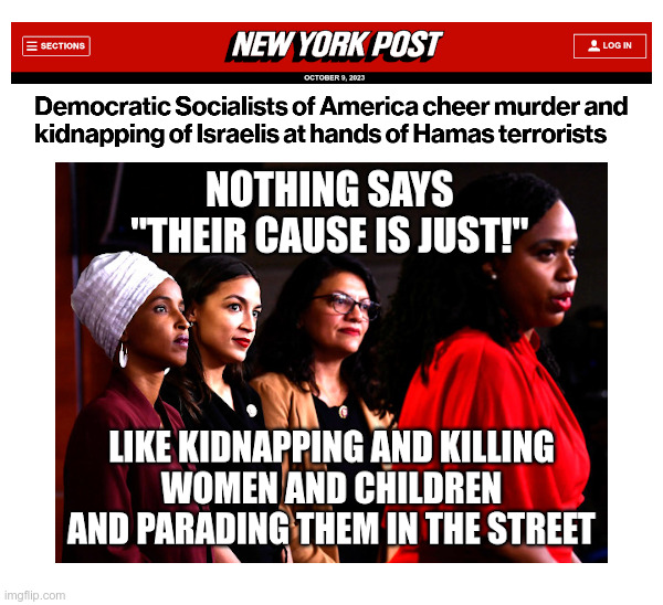 Nothing Says Their Cause Is Just | image tagged in israel,terrorist,attacks,joe biden,iran,the squad | made w/ Imgflip meme maker