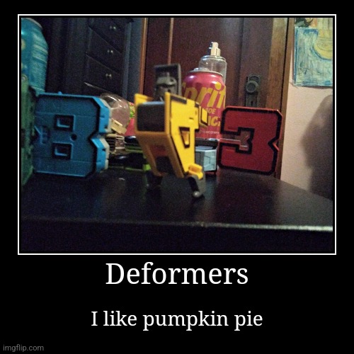 Deformers: I like pumpkin pie | Deformers | I like pumpkin pie | image tagged in funny,demotivationals | made w/ Imgflip demotivational maker