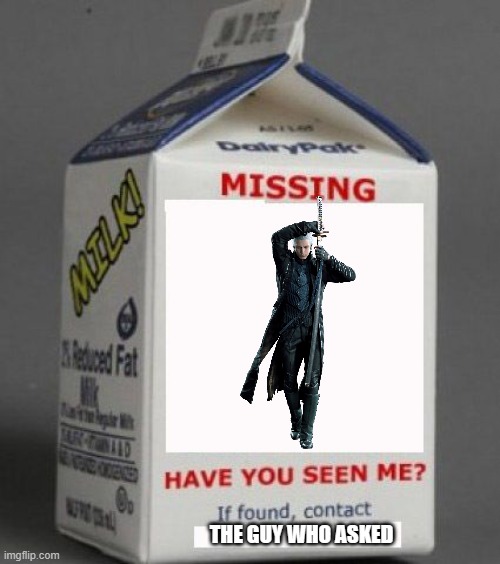 Milk carton | THE GUY WHO ASKED | image tagged in milk carton | made w/ Imgflip meme maker