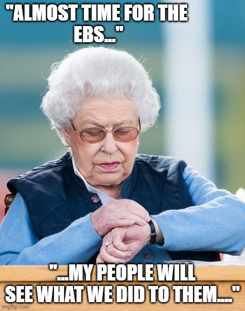 "ALMOST TIME FOR THE 
EBS..."; "...MY PEOPLE WILL SEE WHAT WE DID TO THEM...." | made w/ Imgflip meme maker