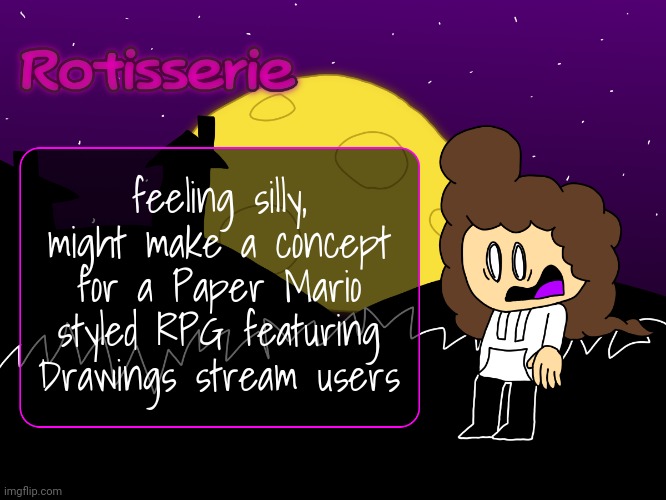 Rotisserie (spOoOOoOooKy edition) | feeling silly, might make a concept for a Paper Mario styled RPG featuring Drawings stream users | image tagged in rotisserie spooooooooky edition | made w/ Imgflip meme maker