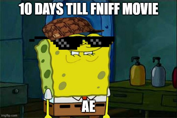 meme | 10 DAYS TILL FNIFF MOVIE; AE | image tagged in memes,don't you squidward | made w/ Imgflip meme maker
