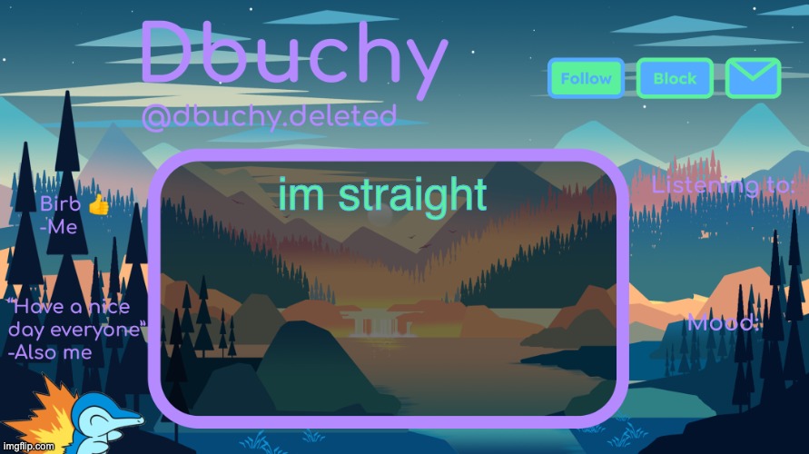 idk :P | im straight | image tagged in dbuchy announcement temp | made w/ Imgflip meme maker