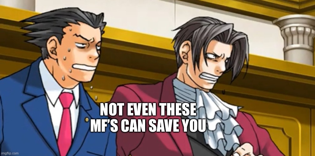 Phoenix & miles | NOT EVEN THESE MF’S CAN SAVE YOU | image tagged in phoenix miles | made w/ Imgflip meme maker