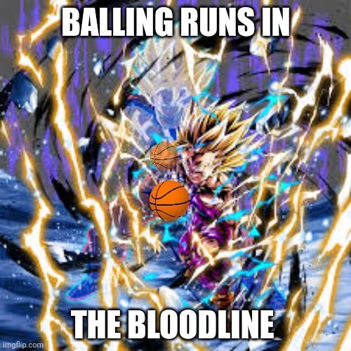 BALLING RUNS IN THE BLOODLINE | made w/ Imgflip meme maker