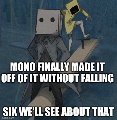 Six no!!! | MONO FINALLY MADE IT OFF OF IT WITHOUT FALLING; SIX WE’LL SEE ABOUT THAT | image tagged in bruh | made w/ Imgflip meme maker