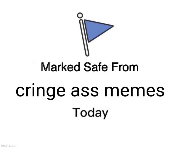Marked Safe From | cringe ass memes | image tagged in memes,marked safe from | made w/ Imgflip meme maker